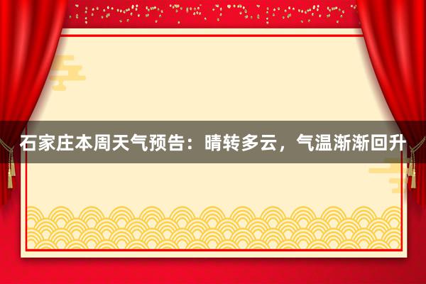 石家庄本周天气预告：晴转多云，气温渐渐回升